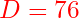 \color{red}{D = 76}